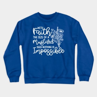 With Faith The Size Of A Mustard Seed Nothing Is Impossible Christian Crewneck Sweatshirt